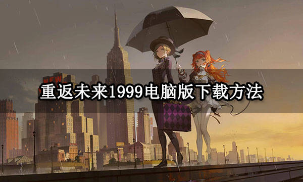 模拟商战游戏 苹果版:重返未来1999电脑版下载方法 重返未来1999官方推荐模拟器游玩教程-第1张图片-太平洋在线下载